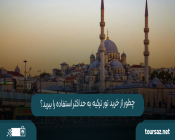چطور از خرید تور ترکیه به حداکثر استفاده را ببرید؟