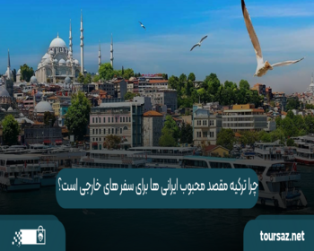 چرا ترکیه مقصد محبوب ایرانی‌ ها برای سفر های خارجی است؟
